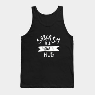 sarcasm it's how I hug Tank Top